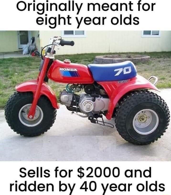 Originally meant for elght year olds Sells for 2000 and ridden by 40 year olds