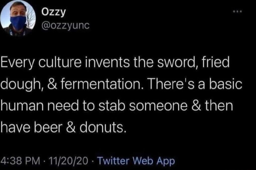ozzyunc Every culture invents the sword fried dough fermentation Theres a basic AU ERTEETO R RS RSty e lg R R aTy have beer donuts 438 PM 112020 Twitter Web App