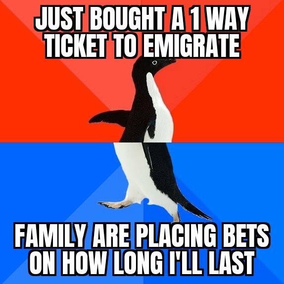 JUSTIBOUGHTIA1IWAY TICKETTOEMIGRATE FAMILYARE PLABIG BETS ONHOWLONG ILLLAST