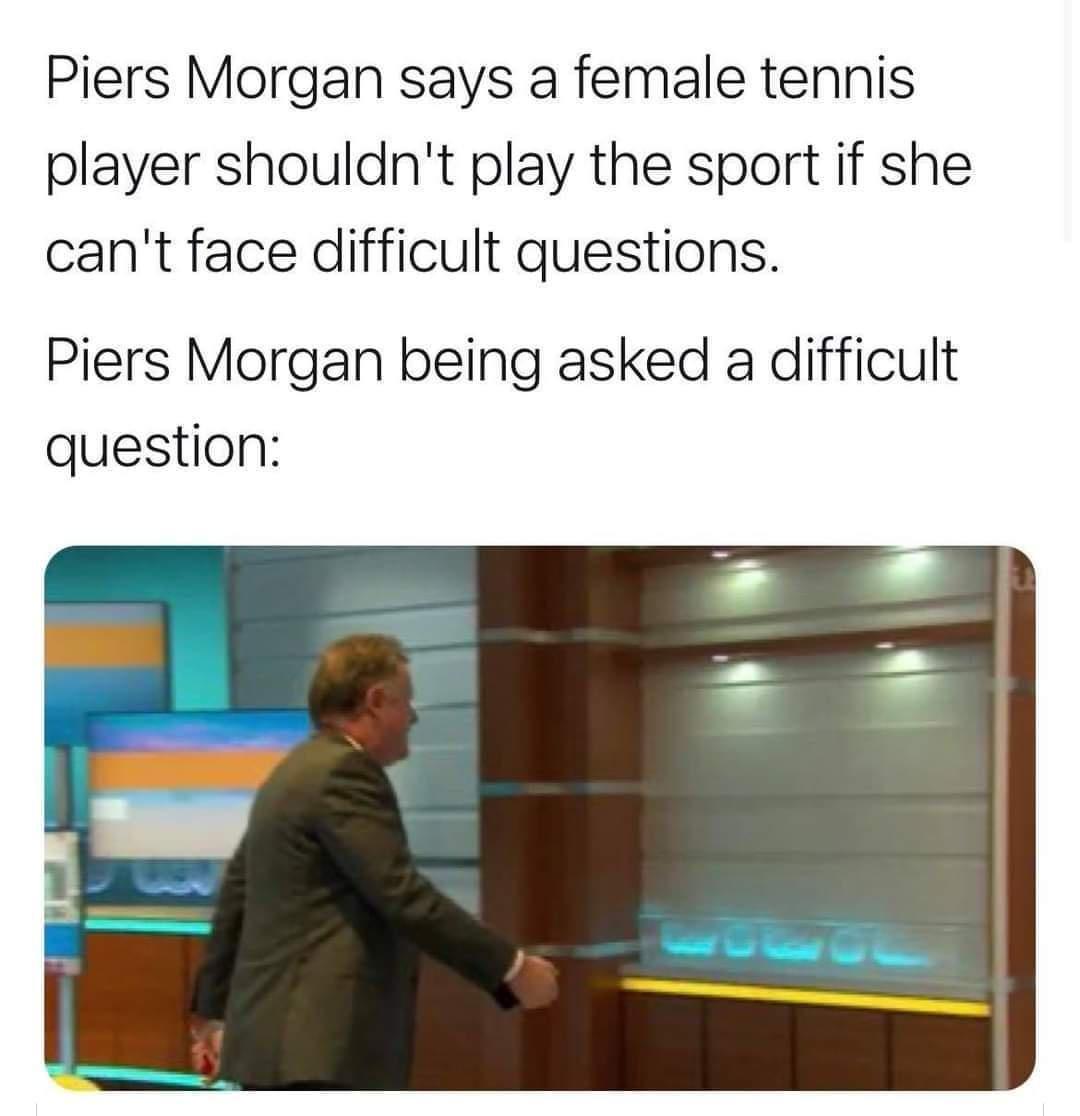Piers Morgan says a female tennis player shouldnt play the sport if she cant face difficult questions Piers Morgan being asked a difficult question