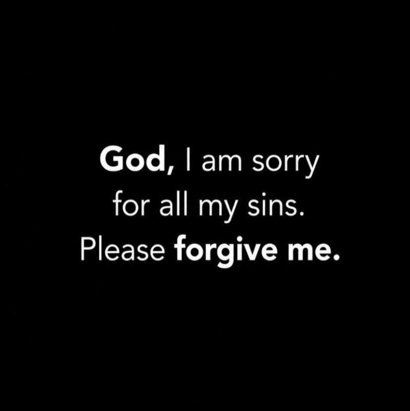 God, I am sorry for all my sins. Please forgive me.