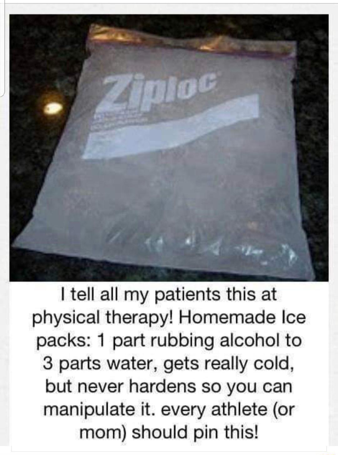 tell all my patients this at physical therapy Homemade Ice packs 1 part rubbing alcohol to 3 parts water gets really cold but never hardens so you can manipulate it every athlete or mom should pin this