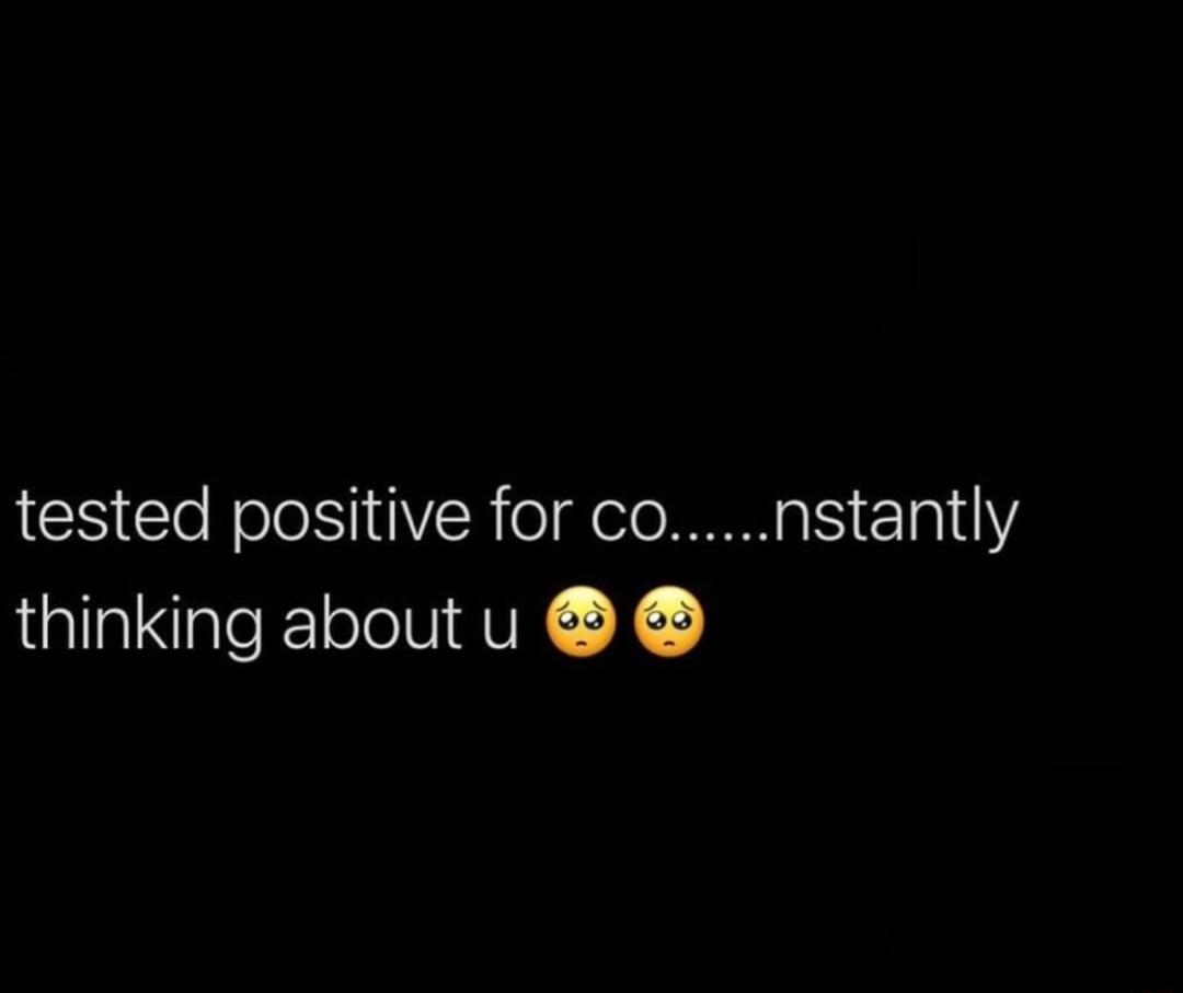 tested positive for constantly thinking about u