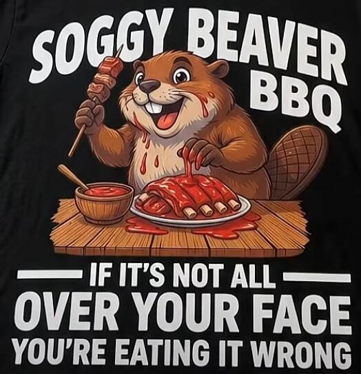 SOGGY BEAVER BBQ IF IT'S NOT ALL OVER YOUR FACE YOU'RE EATING IT WRONG