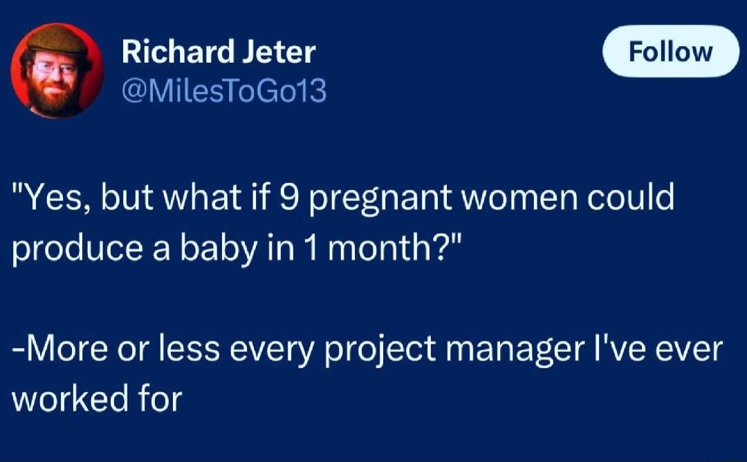 m Richard Jeter VIES elelofK Yes but what if 9 pregnant women could produce a baby in 1 month More or less every project manager Ive ever worked for