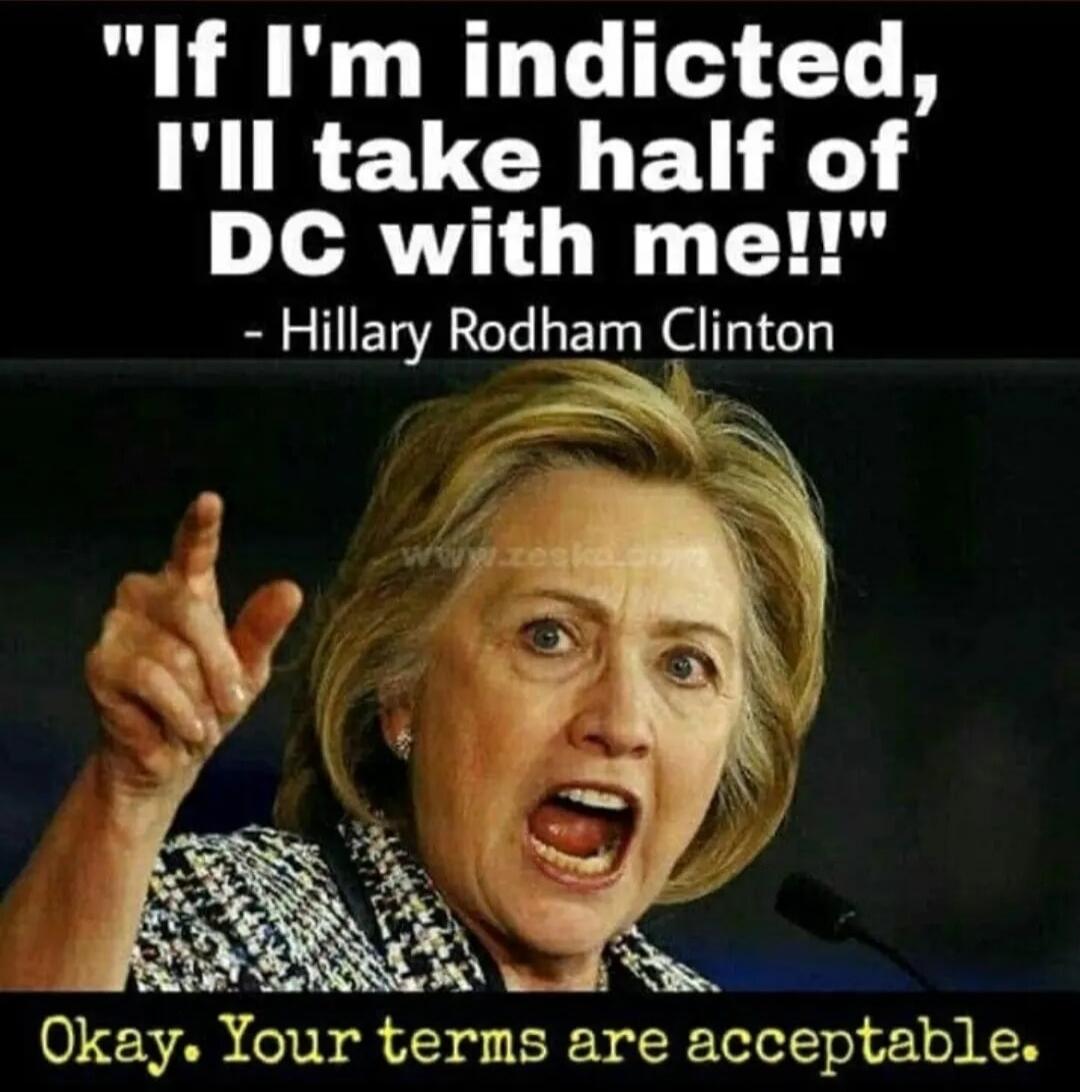 If I'm indicted, I'll take half of DC with me!! - Hillary Rodham Clinton. Okay. Your terms are acceptable.