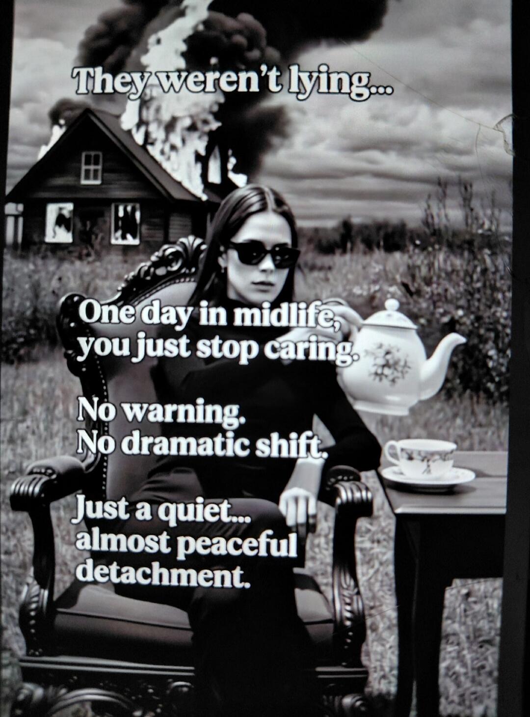 They weren't lying... One day in midlife, you just stop caring. No warning. No dramatic shift. Just a quiet... almost peaceful detachment.