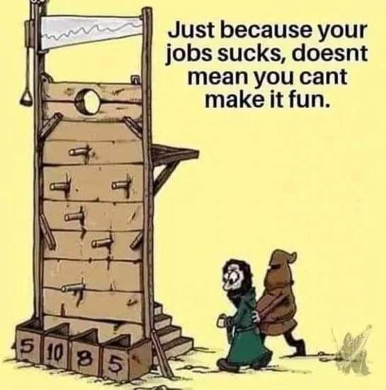 Just because your il jobs sucks doesnt mean you cant make it fun