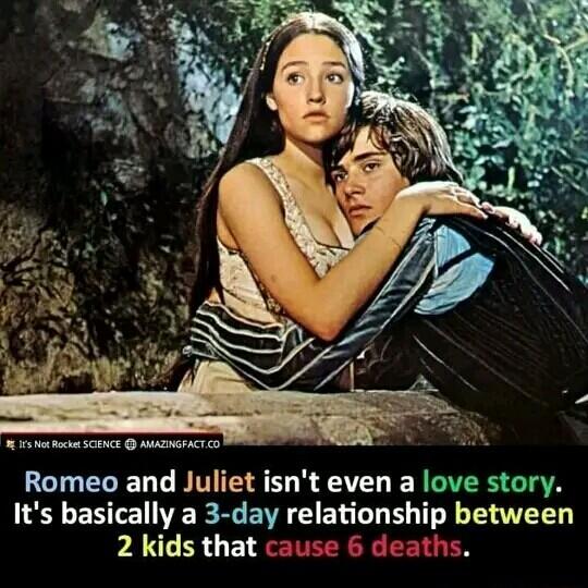 Romeo and Juliet isnt even a love story Its basically a 3 day relationship between 2 kids that cause 6 deaths