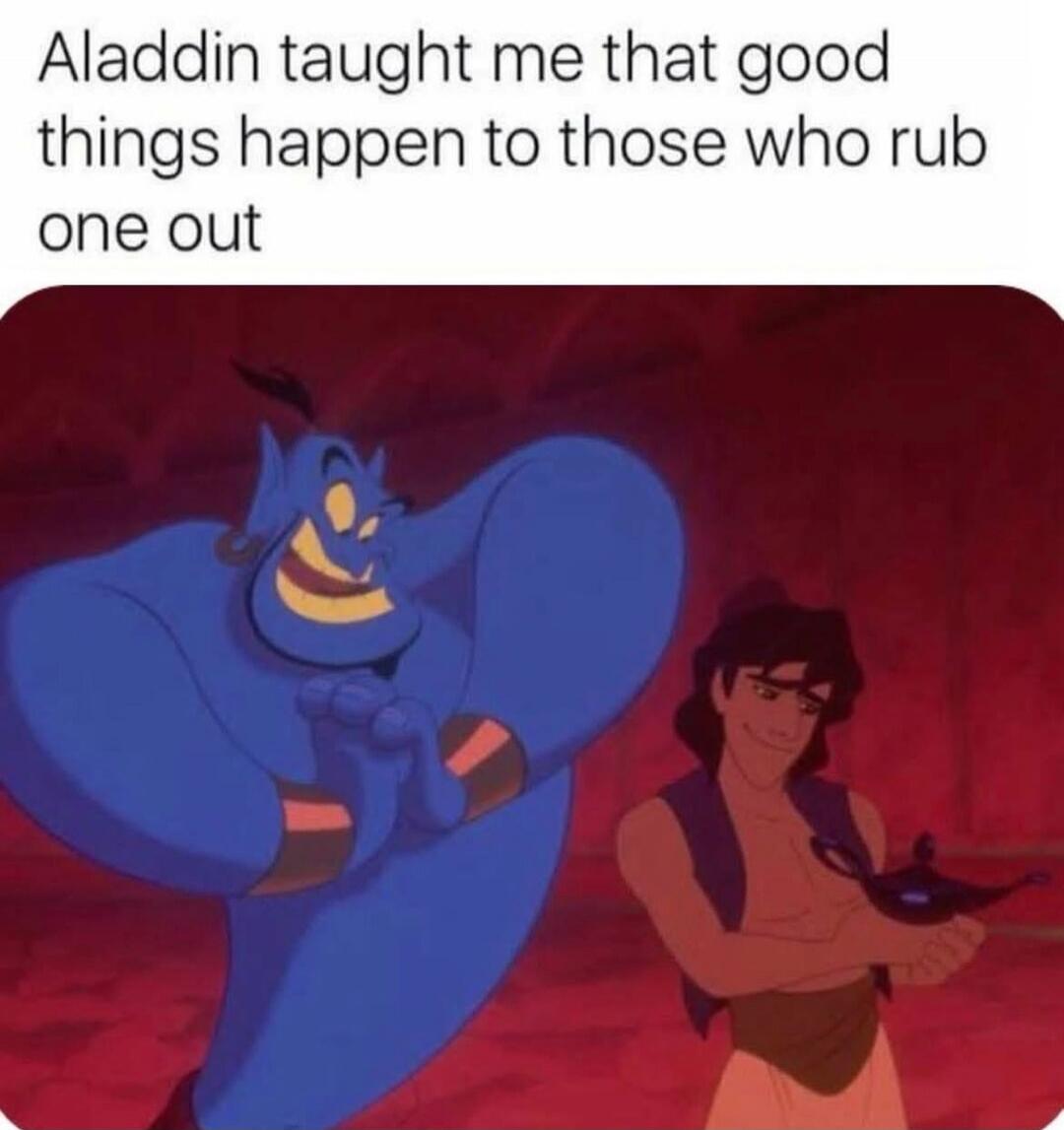 Aladdin taught me that good things happen to those who rub one out