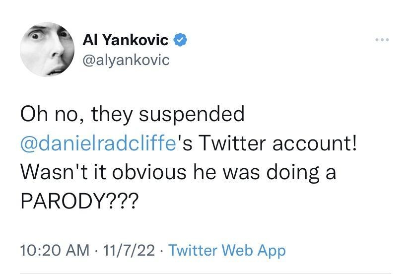 alyankovic Al Yankovic Oh no they suspended danielradcliffes Twitter account Wasnt it obvious he was doing a PARODY 1020 AM 11722 Twitter Web App 4294 Retweets 504 Quote Tweets 521K Likes