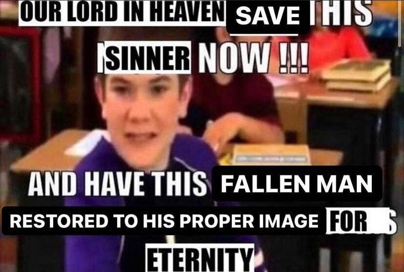 g 0UN LORD IN HERUEN SAVESI L1 ATDNON i 8 I EBE AND HAVE THIS FALLEN MAN RESTORED TO His PROPER IMAGE T Tl R TERNITY