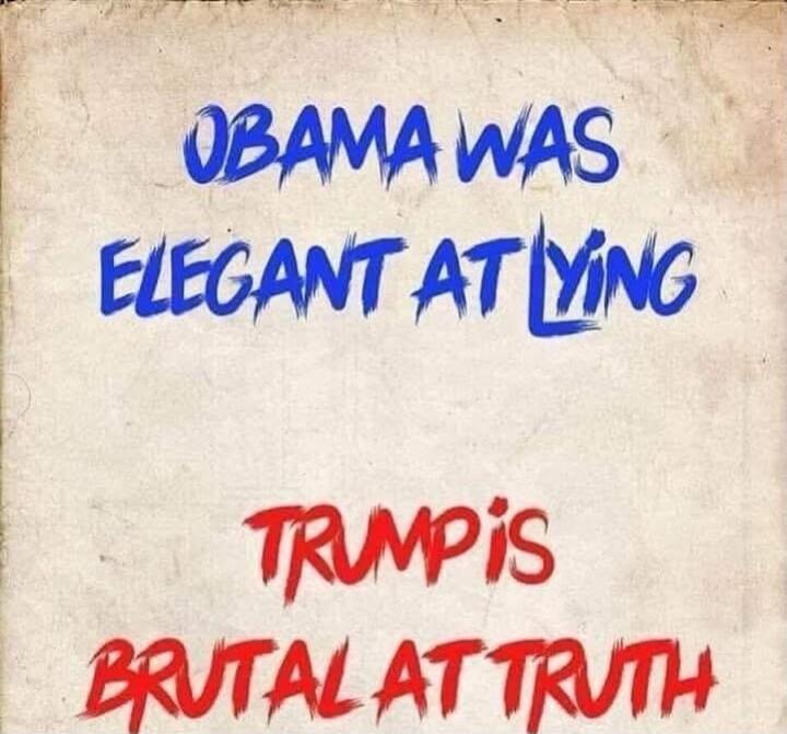 OBAMA WAS ELEGANT AT LYING
TRUMP IS BRUTAL AT TRUTH