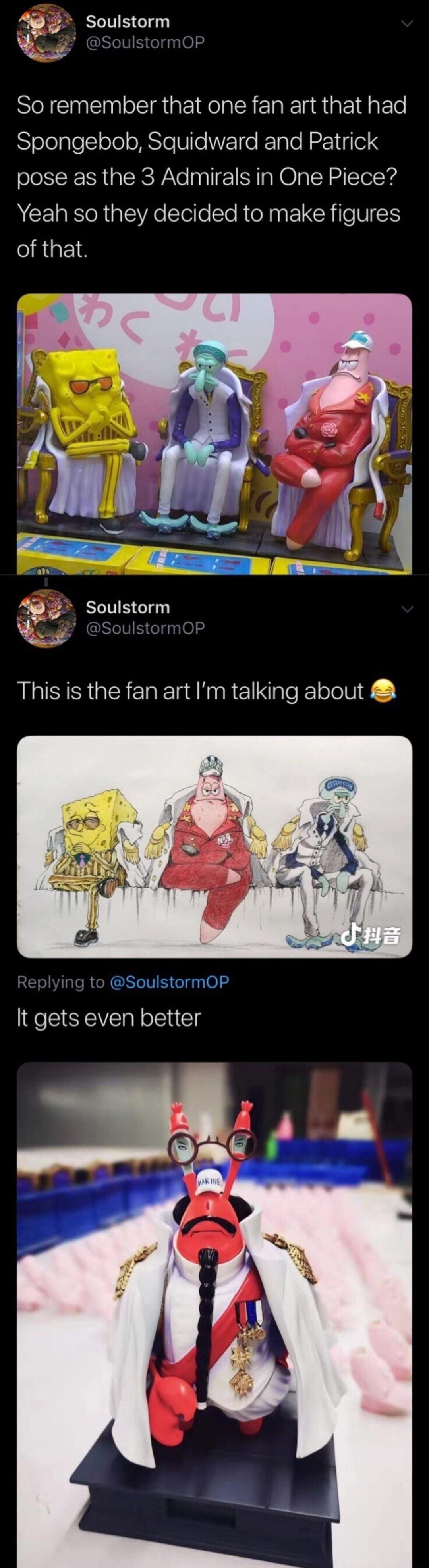 TE Soulstorm r SoulstormOP So remember that one fan art that had Spongebob Squidward and Patrick pose as the 3 Admirals in One Piece ACEpReRa VAo Teile STe RN na EIGRTS VIES of that g Soulstorm Quug SoulstormOP This is the fan art Im talking about RETNICR RGNS eV elg 015 It gets even better