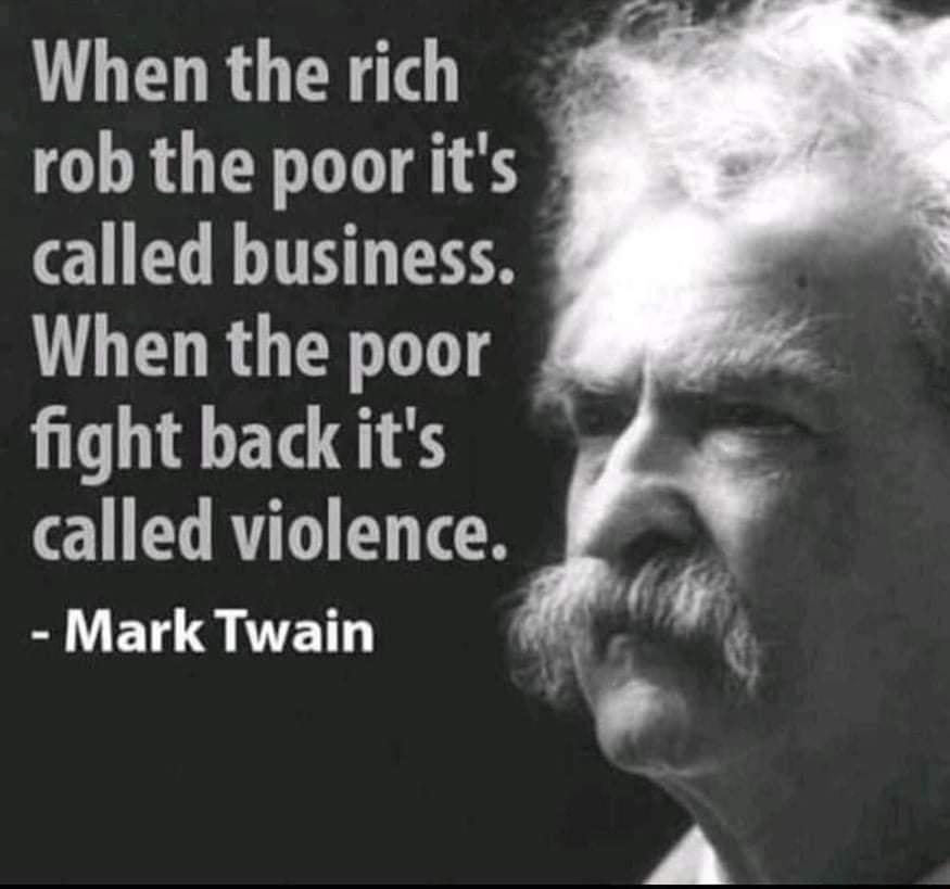 When the rich rob the poor its TR When the poor fight back its called violence Mark Twain