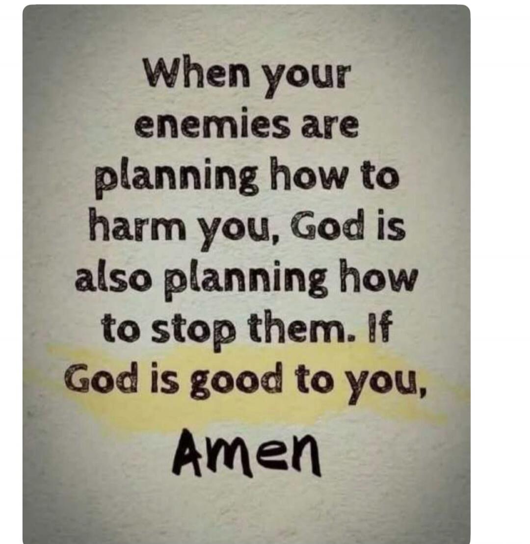 When your enemies are planning how to harm you, God is also planning how to stop them. If God is good to you, Amen