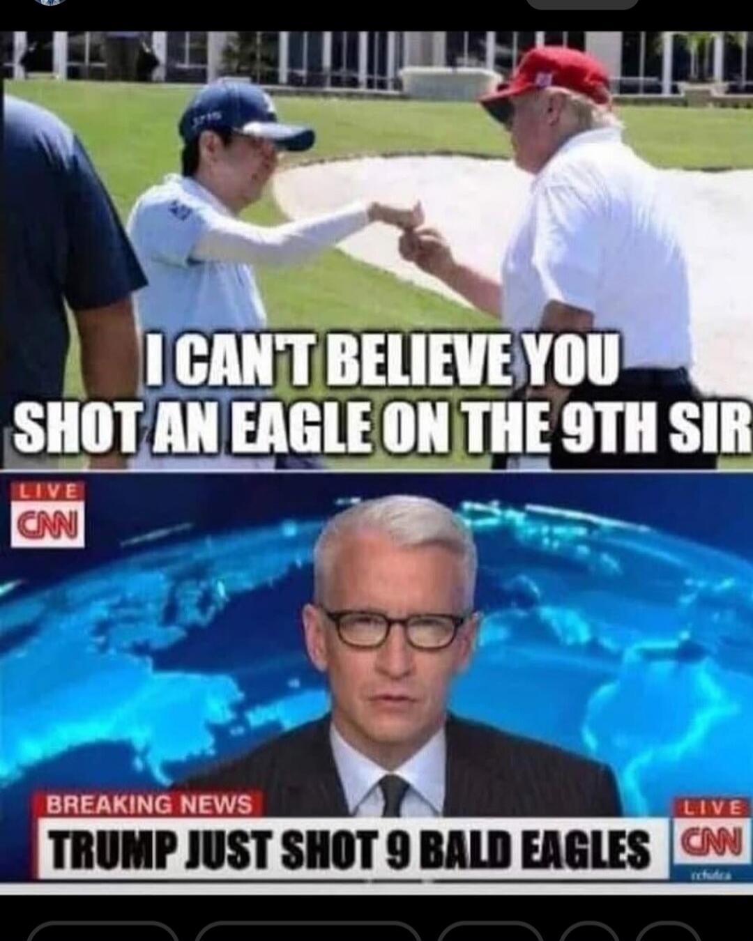 I CAN'T BELIEVE YOU SHOT AN EAGLE ON THE 9TH SIR BREAKING NEWS TRUMP JUST SHOT 9 BALD EAGLES