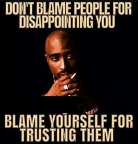 DON'T BLAME PEOPLE FOR DISAPPOINTING YOU BLAME YOURSELF FOR TRUSTING THEM