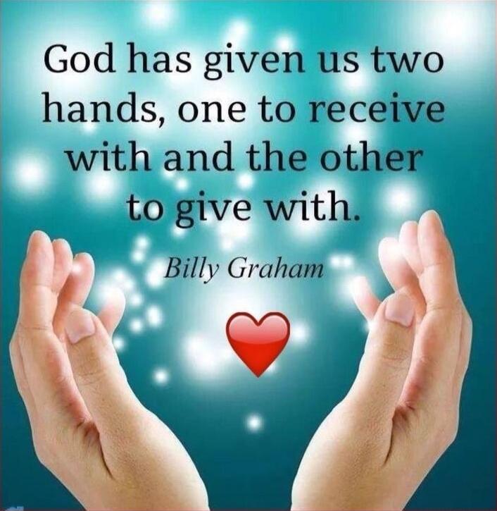 God has given us two hands, one to receive with and the other to give with. - Billy Graham