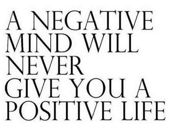 A NEGATIVE MIND WILL NEVER GIVE YOU A POSITIVE LIFE