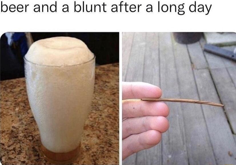 beer and a blunt after a long day