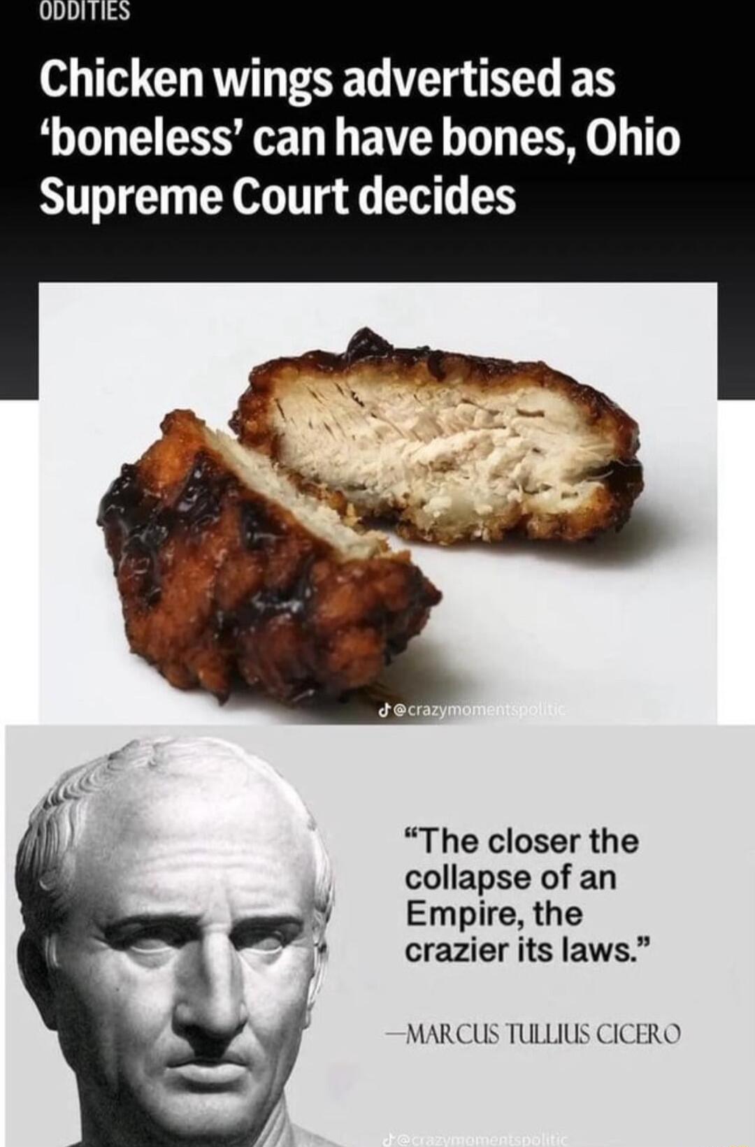 Chicken wings advertised as boneless can have bones Ohio Supreme Court decides The closer the collapse of an Empire the crazier its laws MARCUS TULLIUS CICERO