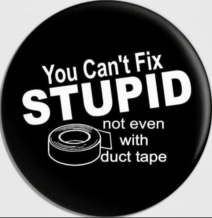 You Can't Fix STUPID not even with duct tape