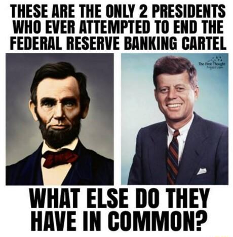 THESE ARE THE ONLY 2 PRESIDENTS WHO EVER ATTEMPTED TO END THE FEDERAL RESERVE BANKING GMIIEL WHAT ELSE DO THEY HAVE IN COMMON