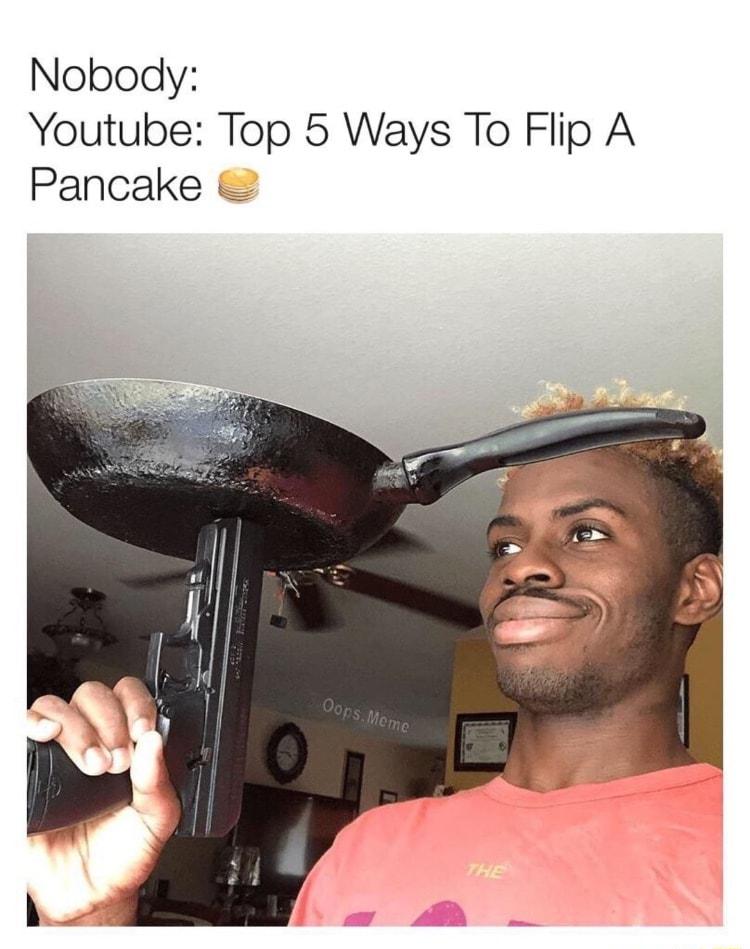 Nobody Youtube Top 5 Ways To Flip A Pancake