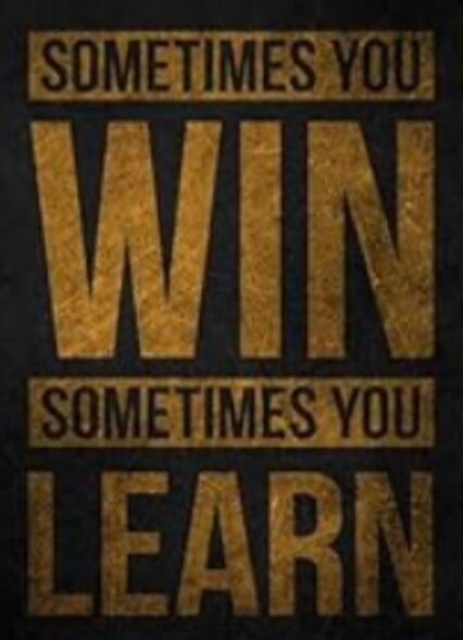 SOMETIMES YOU WIN SOMETIMES YOU LEARN