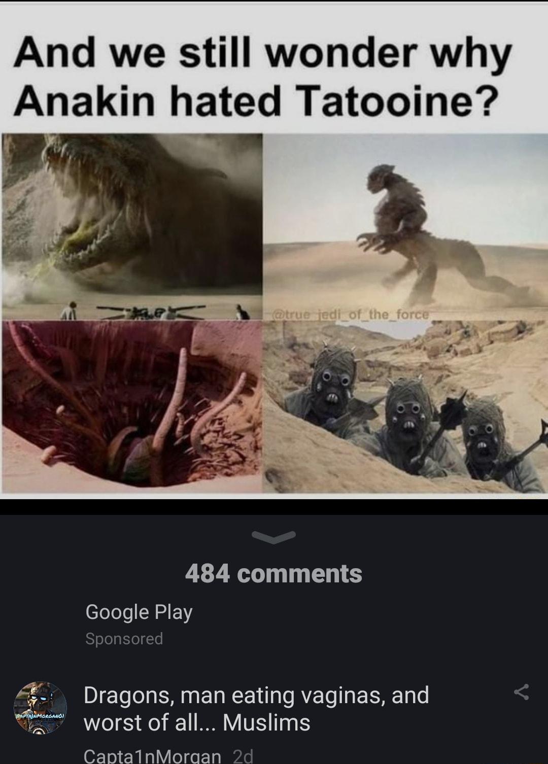 And we still wonder why Anakin hated Tatooine 484 comments loTos CRRIFVY Sponsored E Dragons man eating vaginas and worst of all Muslims CabntalnMoraan 2c