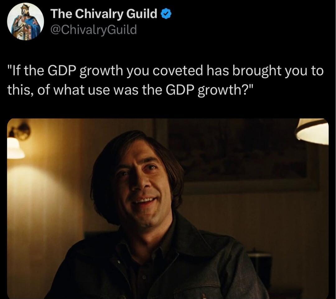 The Chivalry Guild ChivalryGuild If the GDP growth you coveted has brought you to this of what use was the GDP growth