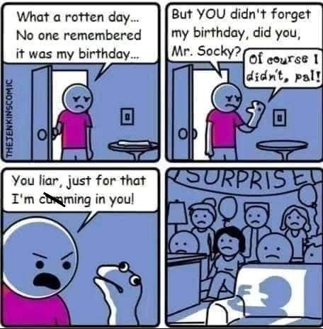 What a rotten day But YOU didnt forget No one remembered my birthday did you it was my birthday of course 1 0 1 RD e You liar just for that W Im Ayming in youl