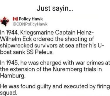 In 1944, Kriegsmarine Captain Heinz-Wilhelm Eck ordered the shooting of shipwrecked survivors at sea after his U-boat sank SS Peleus.

In 1945, he was charged with war crimes at the extension of the Nuremberg trials in Hamburg.

He was found guilty and executed by firing squad.