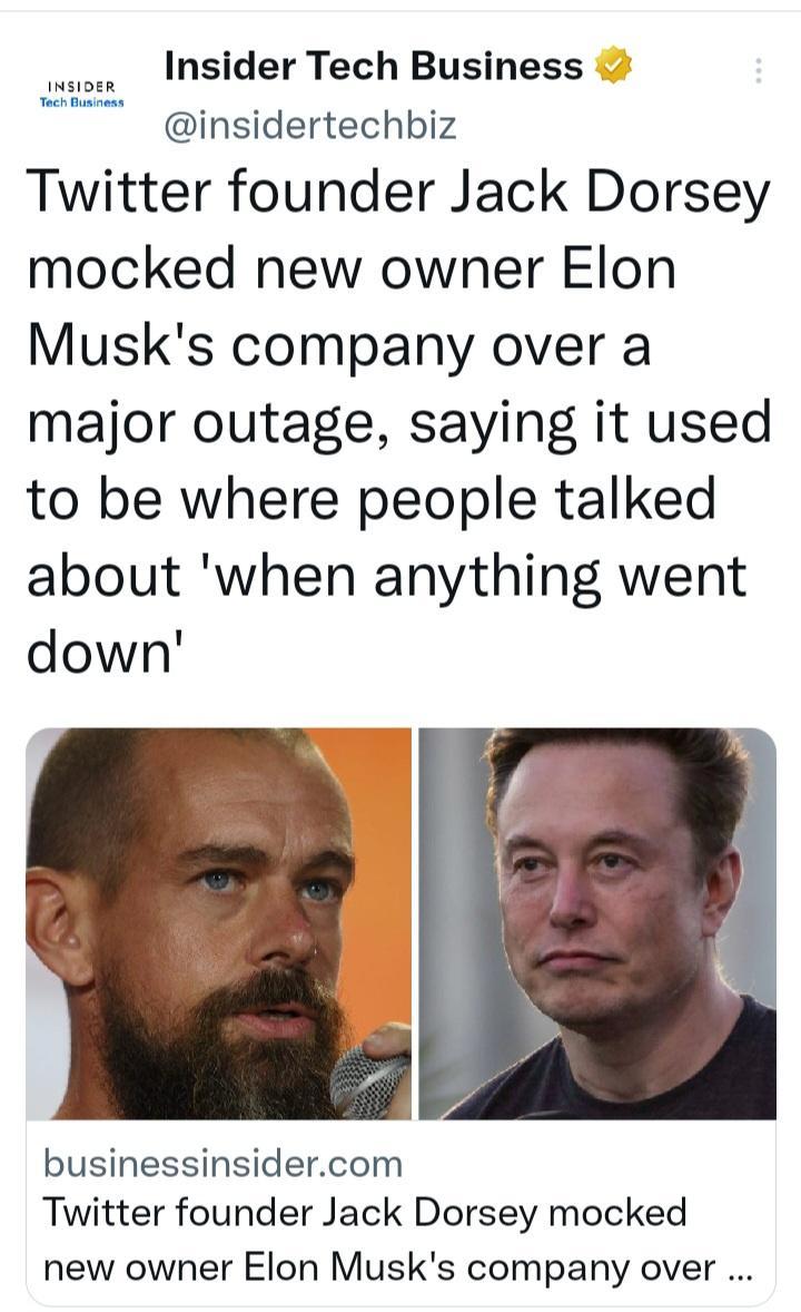 e INsider Tech Business insidertechbiz Twitter founder Jack Dorsey mocked new owner Elon Musks company over a major outage saying it used to be where people talked about when anything went down businessinsidercom Twitter founder Jack Dorsey mocked new owner Elon Musks company over