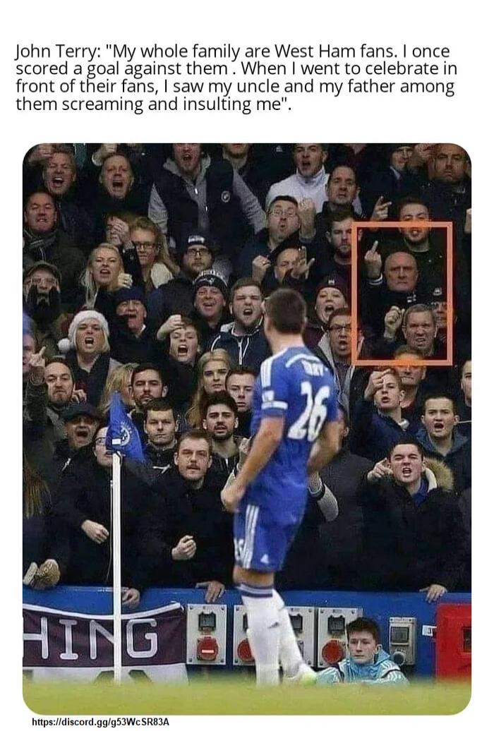 John Terry My whole family are West Ham fans once scored a goal against them When went to celebrate in front of their fans saw my uncle and my father among them screaming and insulting me