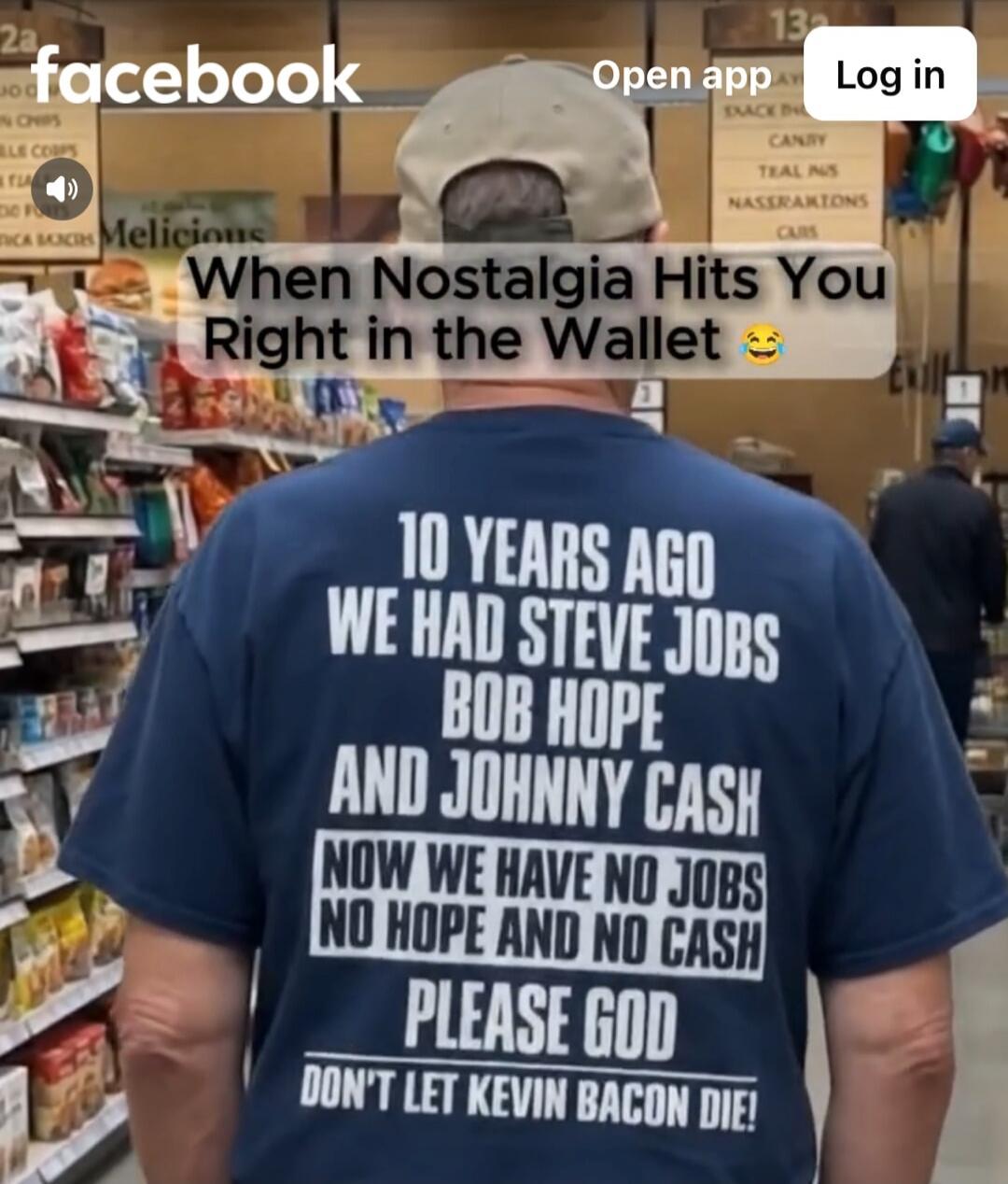 When Nostalgia Hits You Right in the Wallet 😂. 10 YEARS AGO WE HAD STEVE JOBS BOB HOPE AND JOHNNY CASH NOW WE HAVE NO JOBS NO HOPE AND NO CASH PLEASE GOD DON'T LET KEVIN BACON DIE!