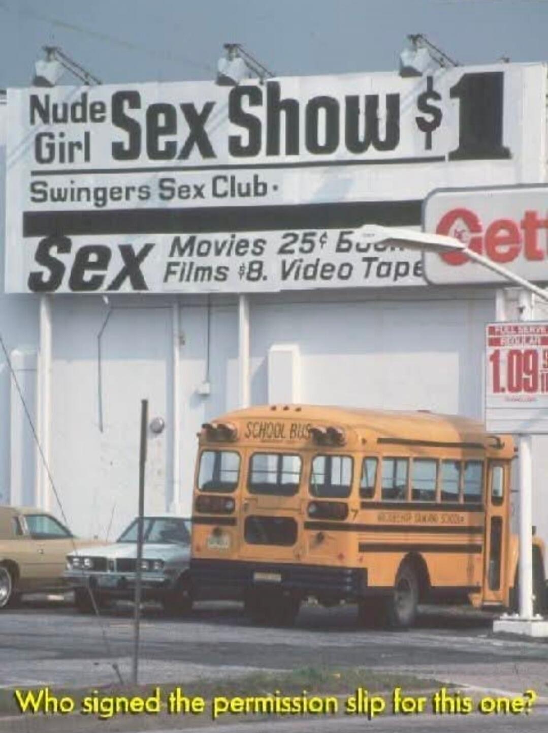 Nude Girl Sex Show $1 Swingers Sex Club Sex Movies 25¢ Films $B. Video Tape SCHOOL BUS Who signed the permission slip for this one? FULL SERVE REGULAR 1.09