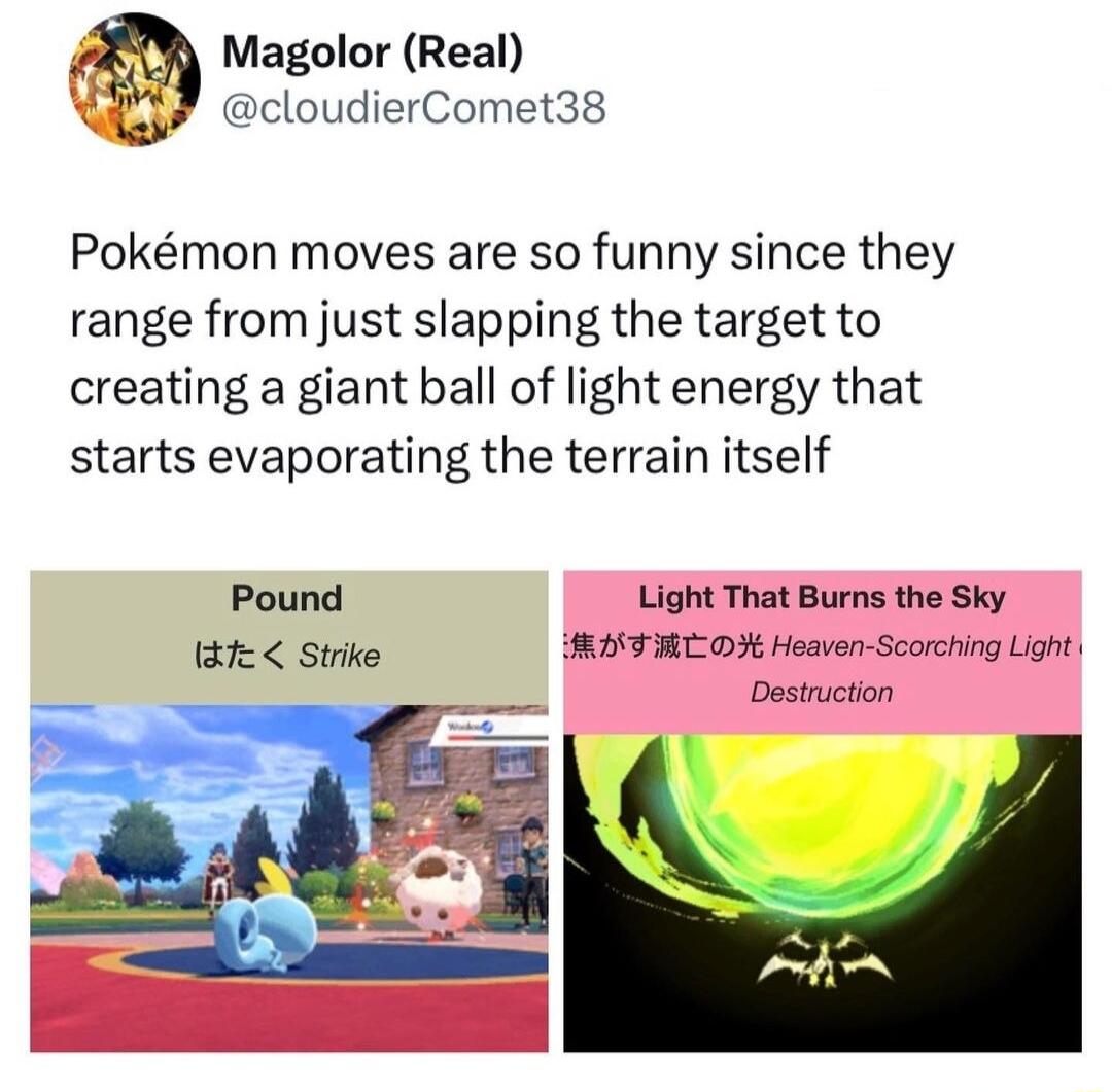 Magolor Real cloudierComet38 Pokmon moves are so funny since they range from just slapping the target to creating a giant ball of light energy that starts evaporating the terrain itself Pound Light That Burns the Sky 7 Strike SROTREOH Heaven Scorching Light Destruction
