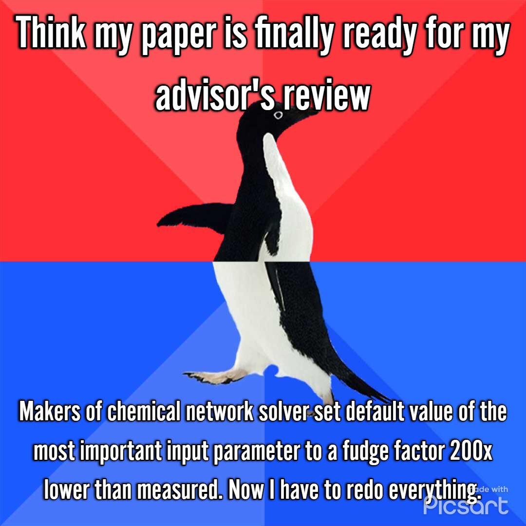 Thinkimy paperisifinallyreadyfor my EIN NS Makers of chemical networkisolver set default value of the mostimportantinput parameter toa fudge factor 200x lowerthan measured Now have to redo e