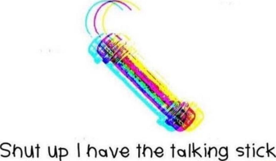 Shut up have the talking stick