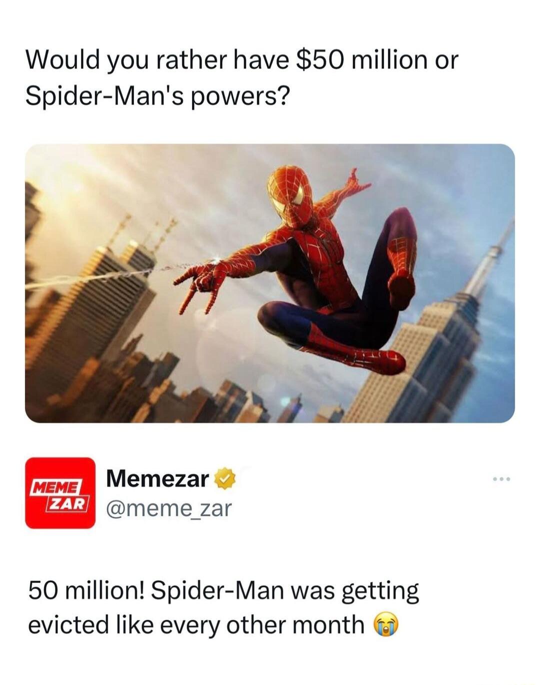 Would you rather have 50 million or Spider Mans powers Memezar meme_zar 50 million Spider Man was getting evicted like every other month