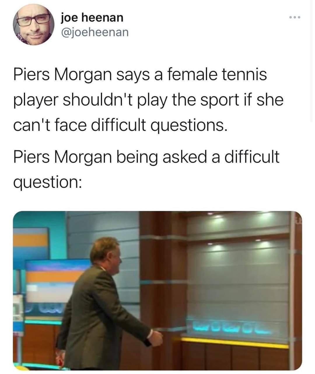 joe heenan joeheenan Piers Morgan says a female tennis player shouldnt play the sport if she cant face difficult questions Piers Morgan being asked a difficult question