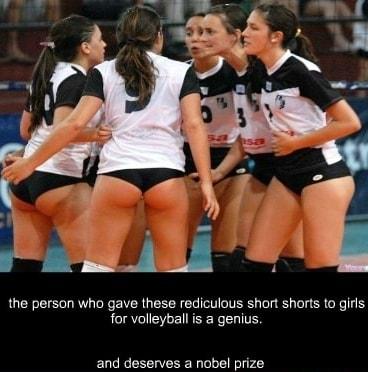 the person who gave these rediculous short shorts to girls for volleyball is a genius and deserves a nobel prize