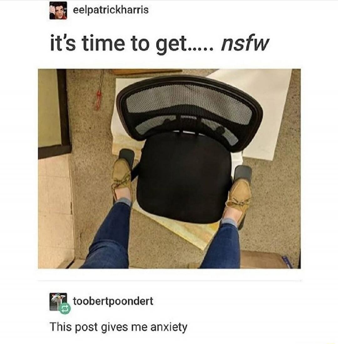 it's time to get..... nsfw. This post gives me anxiety.