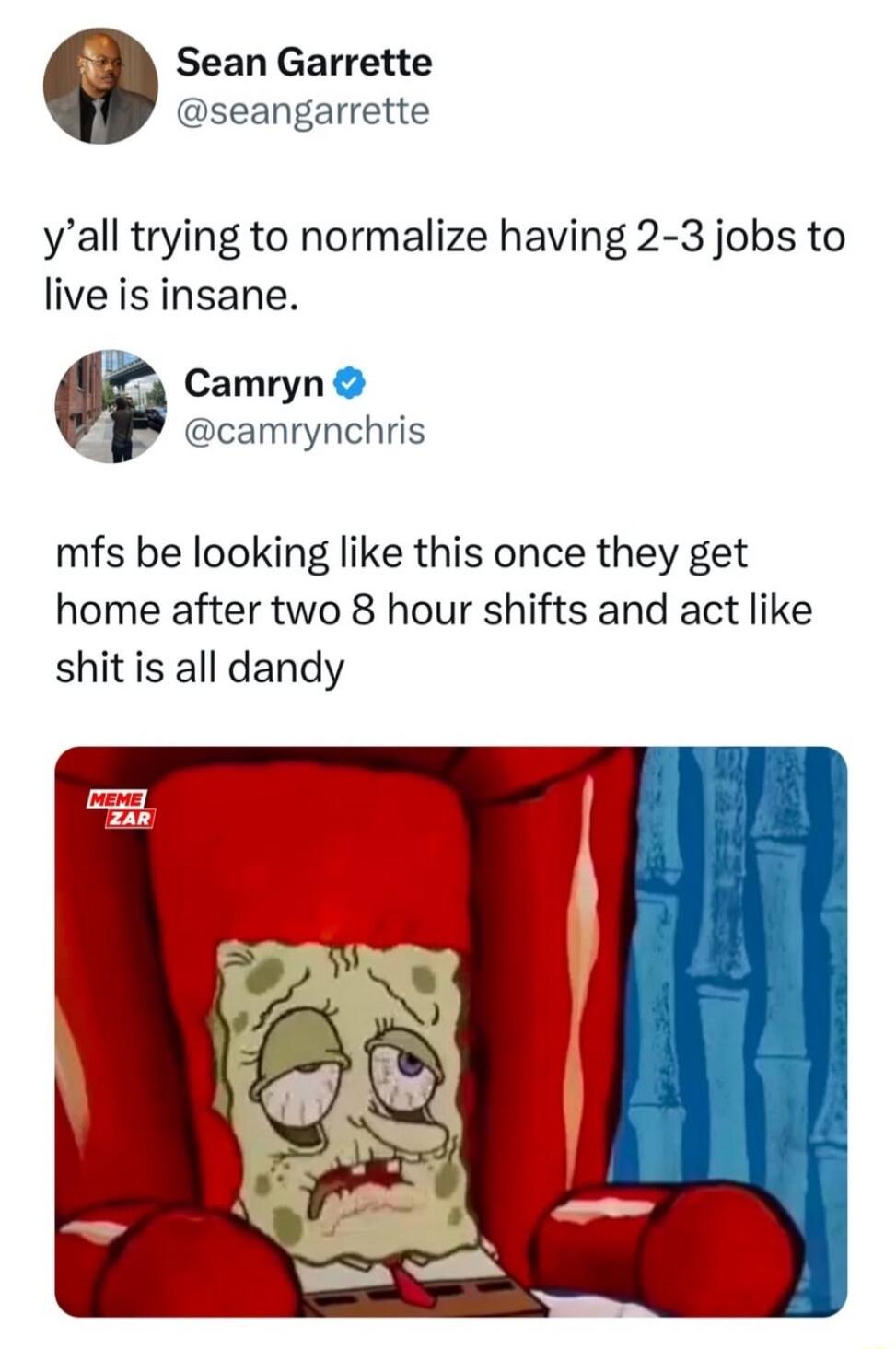 Sean Garrette seangarrette yall trying to normalize having 2 3 jobs to live is insane 3 Camryn 4 camrynchris mfs be looking like this once they get home after two 8 hour shifts and act like shit is all dandy