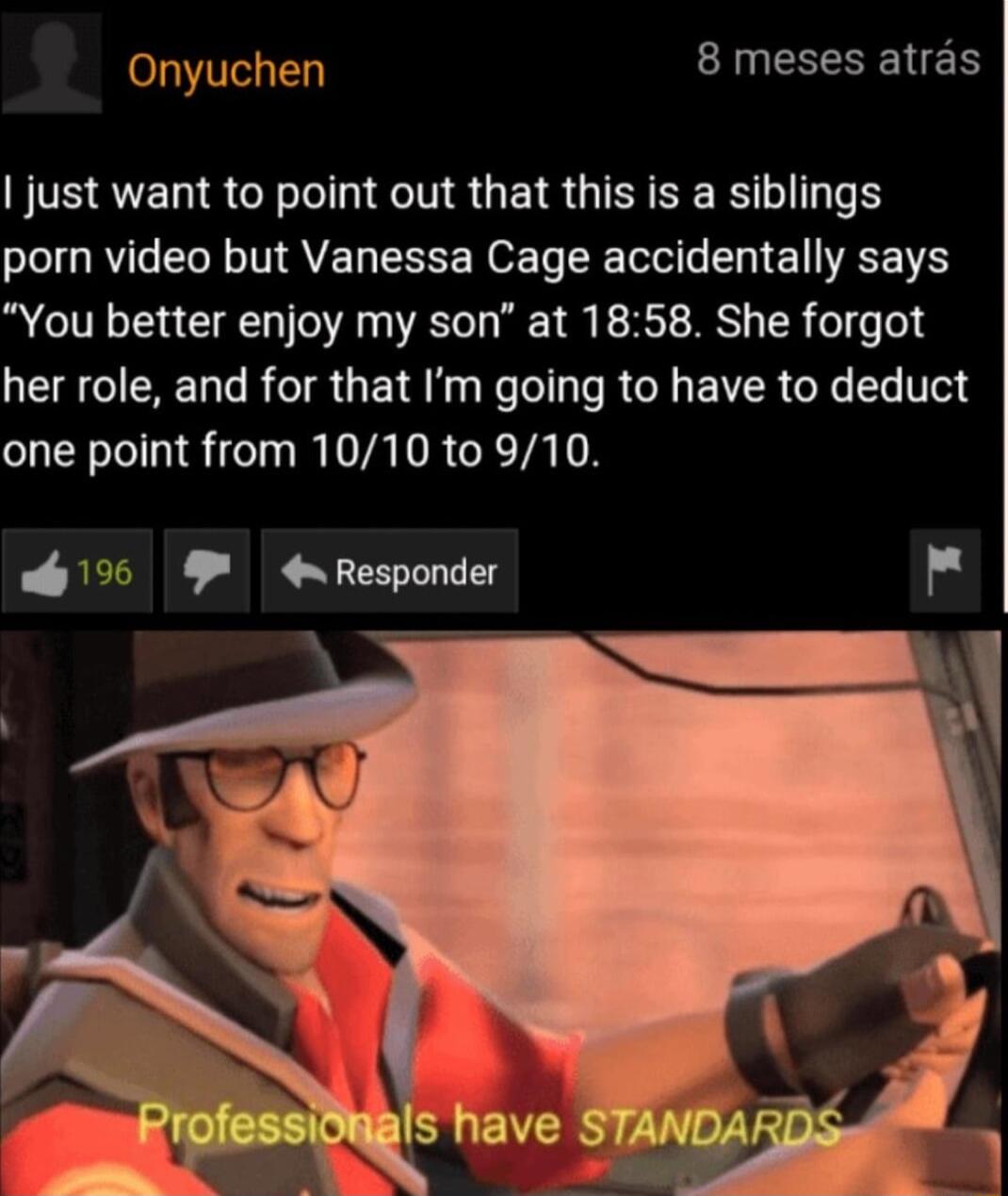 Onyuchen 8 meses atras just want to point out that this is a siblings porn video but Vanessa Cage accidentally says You better enjoy my son at 1858 She forgot her role and for that Im going to have to deduct ERIIS TR VATRCIETA T w19 4 Responder