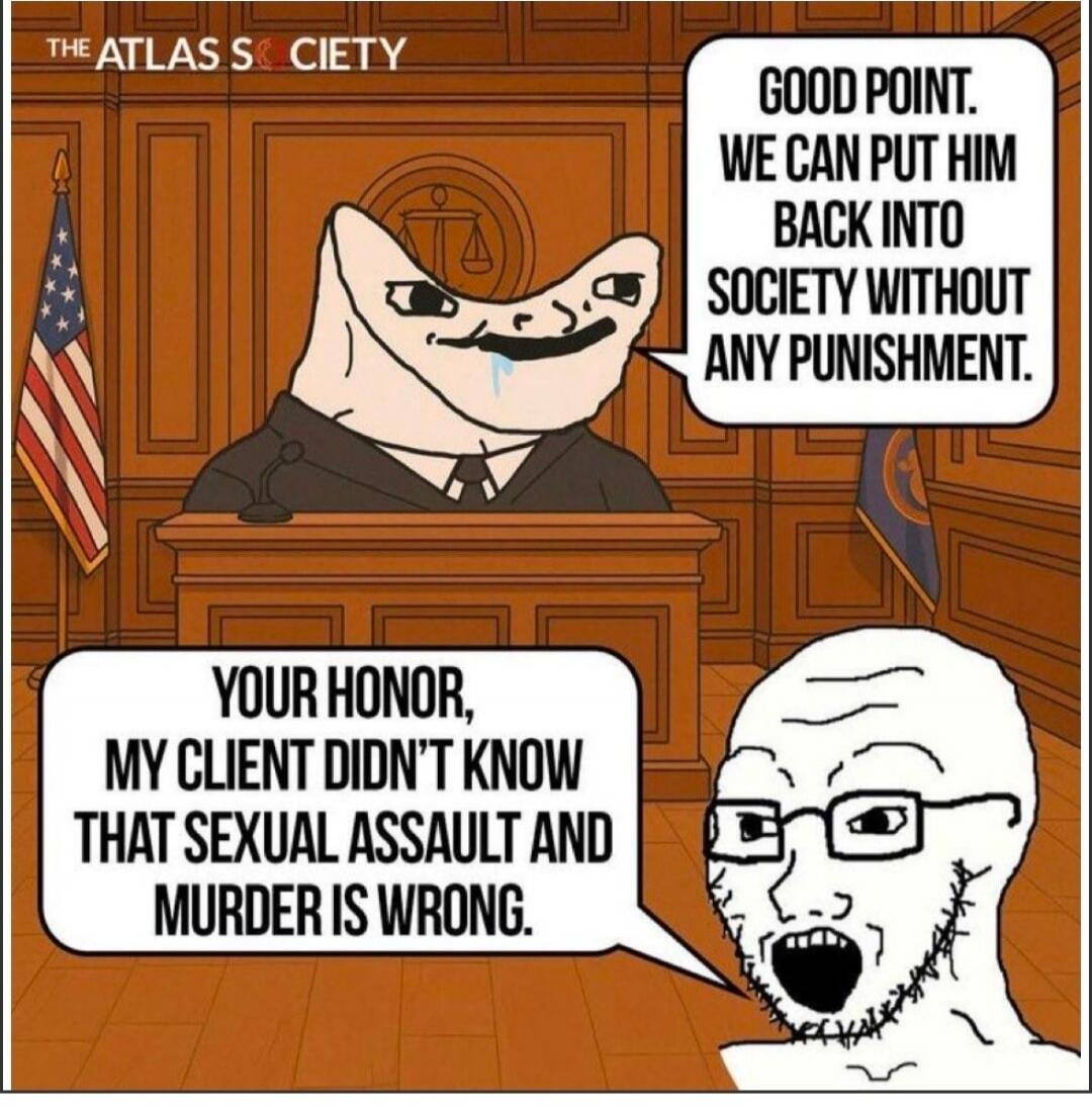 THE ATLAS SOCIETY. GOOD POINT. WE CAN PUT HIM BACK INTO SOCIETY WITHOUT ANY PUNISHMENT. YOUR HONOR, MY CLIENT DIDN'T KNOW THAT SEXUAL ASSAULT AND MURDER IS WRONG.