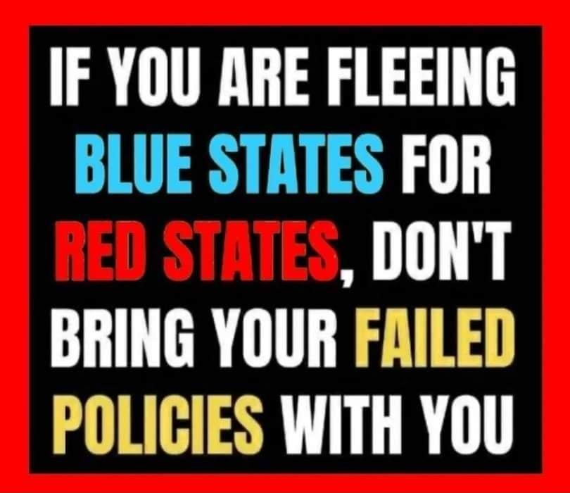 IF YOU ARE FLEEING BLUE STATES FOR DONT BHING YOUR FRILED GIES WITH YOU