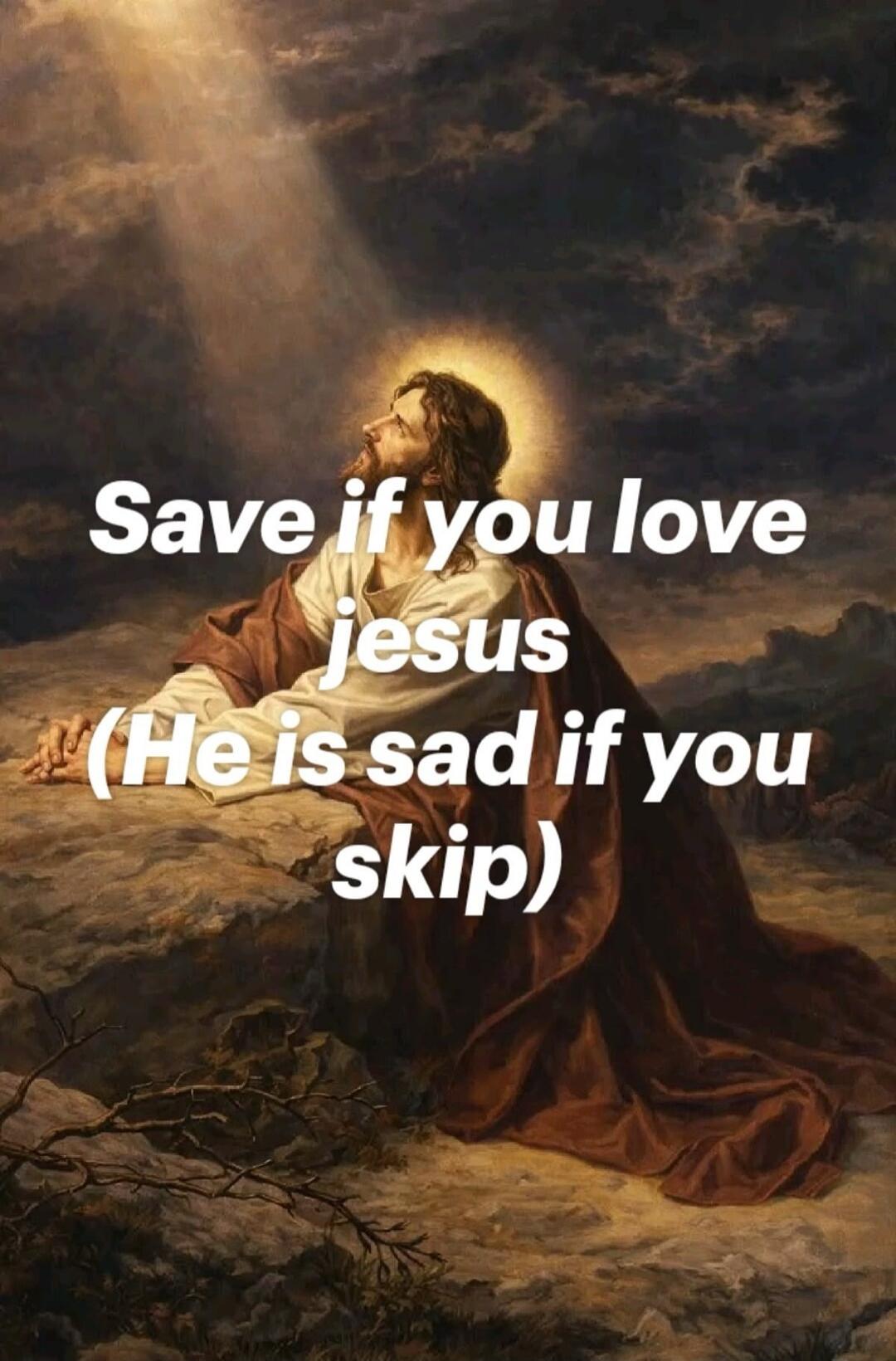 Save if you love Jesus (He is sad if you skip)